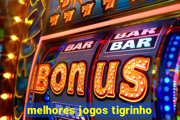 melhores jogos tigrinho